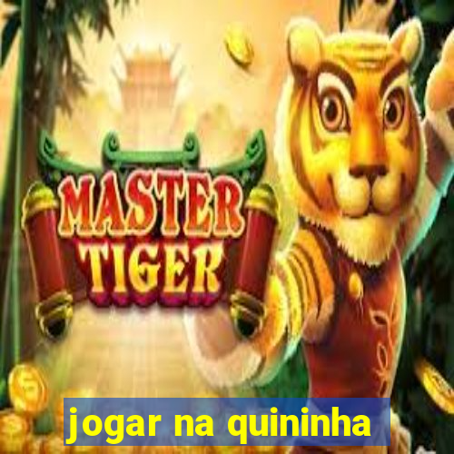 jogar na quininha